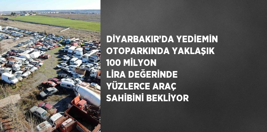 Diyarbakır’da bir yediemin otoparkında