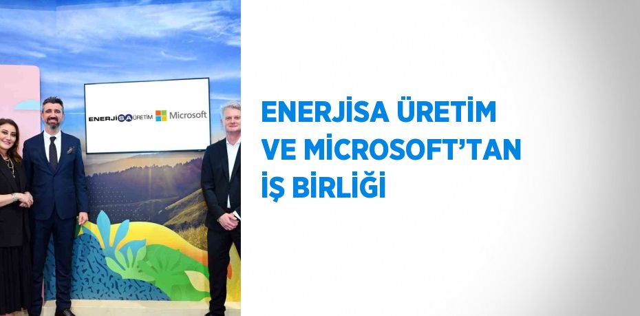 ENERJİSA ÜRETİM VE MİCROSOFT’TAN İŞ BİRLİĞİ