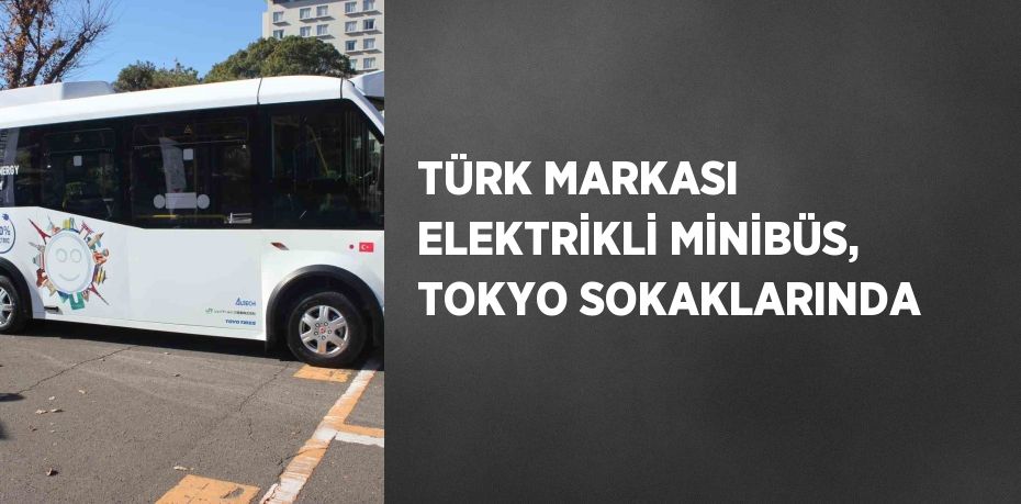 TÜRK MARKASI ELEKTRİKLİ MİNİBÜS, TOKYO SOKAKLARINDA