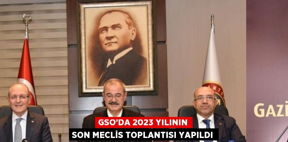 GSO’DA 2023 YILININ SON MECLİS TOPLANTISI YAPILDI