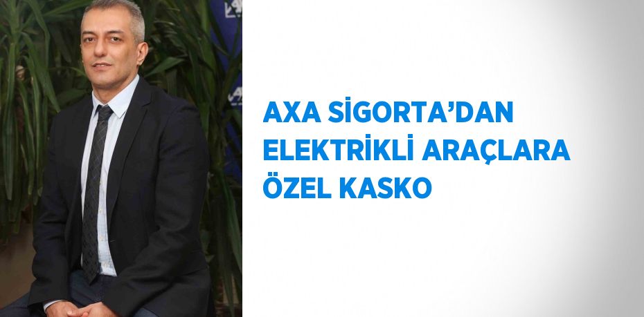 AXA SİGORTA’DAN ELEKTRİKLİ ARAÇLARA ÖZEL KASKO