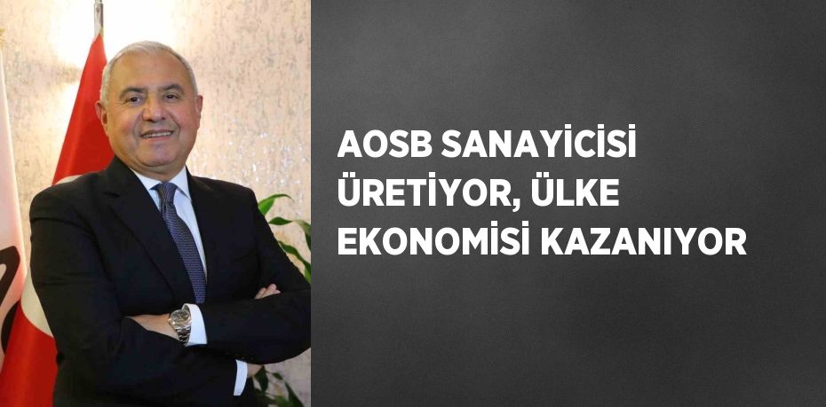 AOSB SANAYİCİSİ ÜRETİYOR, ÜLKE EKONOMİSİ KAZANIYOR