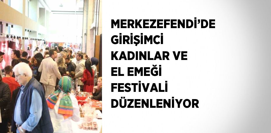 MERKEZEFENDİ’DE GİRİŞİMCİ KADINLAR VE EL EMEĞİ FESTİVALİ DÜZENLENİYOR