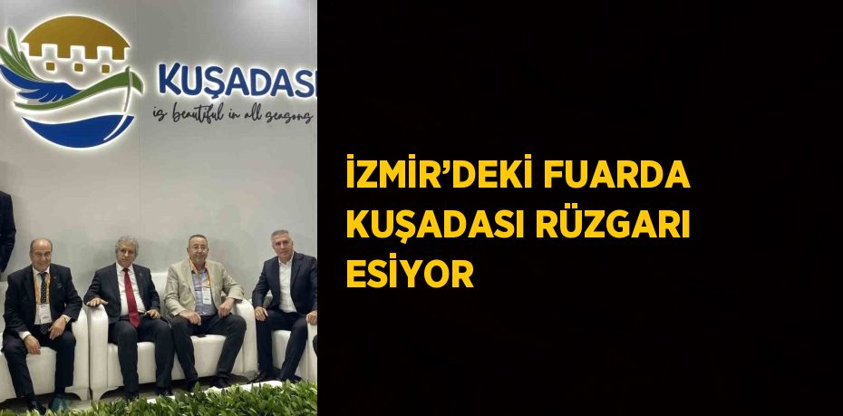 İZMİR’DEKİ FUARDA KUŞADASI RÜZGARI ESİYOR