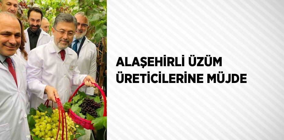 ALAŞEHİRLİ ÜZÜM ÜRETİCİLERİNE MÜJDE