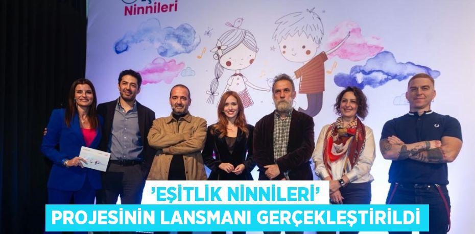 ’EŞİTLİK NİNNİLERİ’ PROJESİNİN LANSMANI GERÇEKLEŞTİRİLDİ