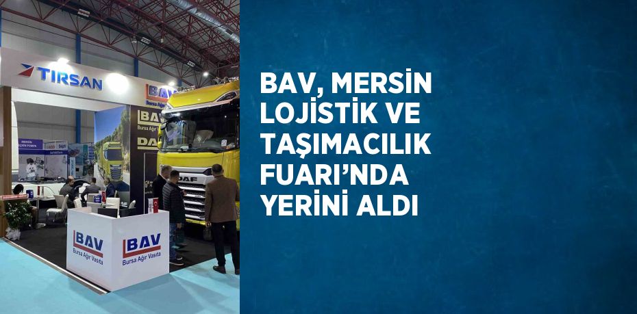 BAV, MERSİN LOJİSTİK VE TAŞIMACILIK FUARI’NDA YERİNİ ALDI