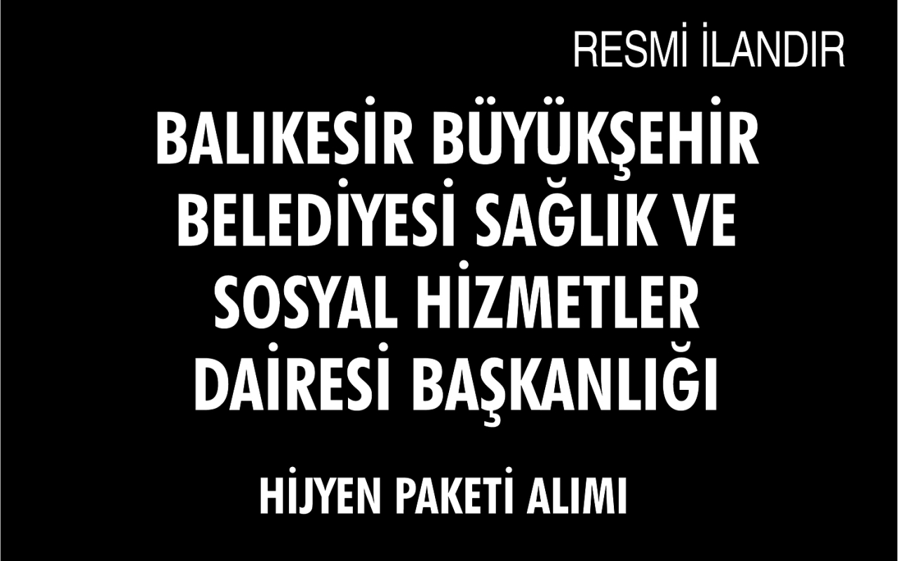 HİJYEN PAKETİ ALIMI BALIKESİR BÜYÜKŞEHİR BELEDİYESİ SAĞLIK VE SOSYAL HİZMETLER DAİRESİ BAŞKANLIĞI