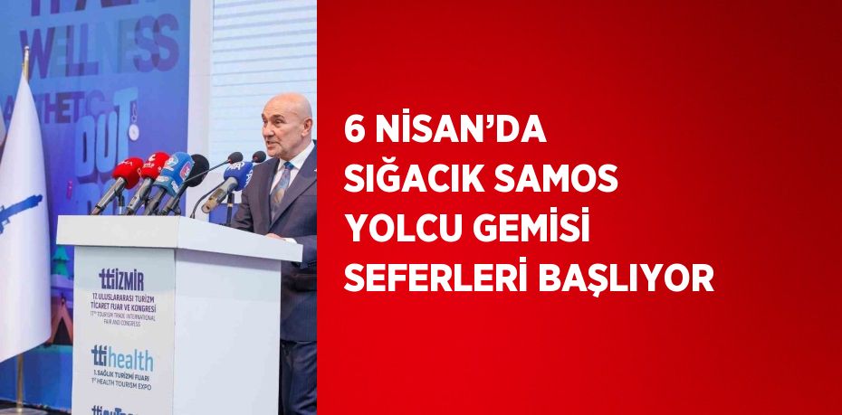 6 NİSAN’DA SIĞACIK SAMOS YOLCU GEMİSİ SEFERLERİ BAŞLIYOR