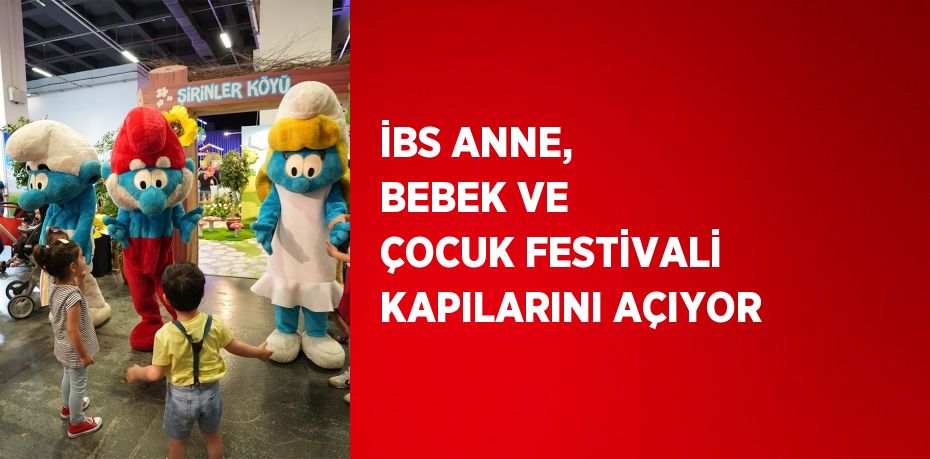 İBS ANNE, BEBEK VE ÇOCUK FESTİVALİ KAPILARINI AÇIYOR