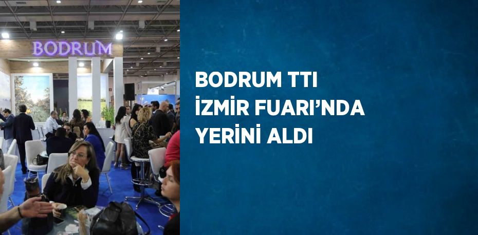 BODRUM TTI İZMİR FUARI’NDA YERİNİ ALDI