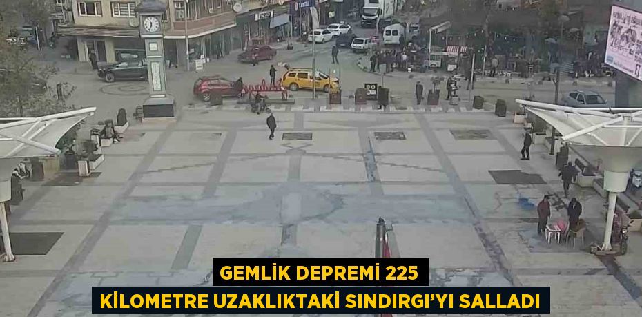 GEMLİK DEPREMİ 225 KİLOMETRE UZAKLIKTAKİ SINDIRGI’YI SALLADI