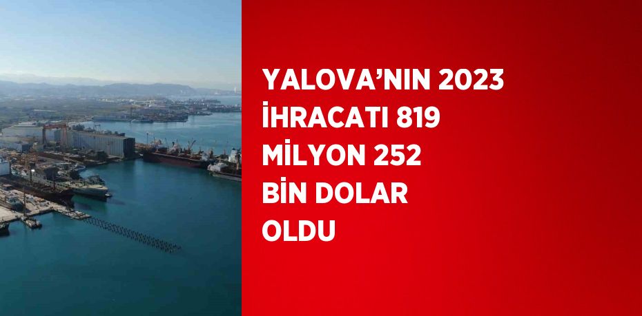 Yalova’nın 2023 yılı ihracatı