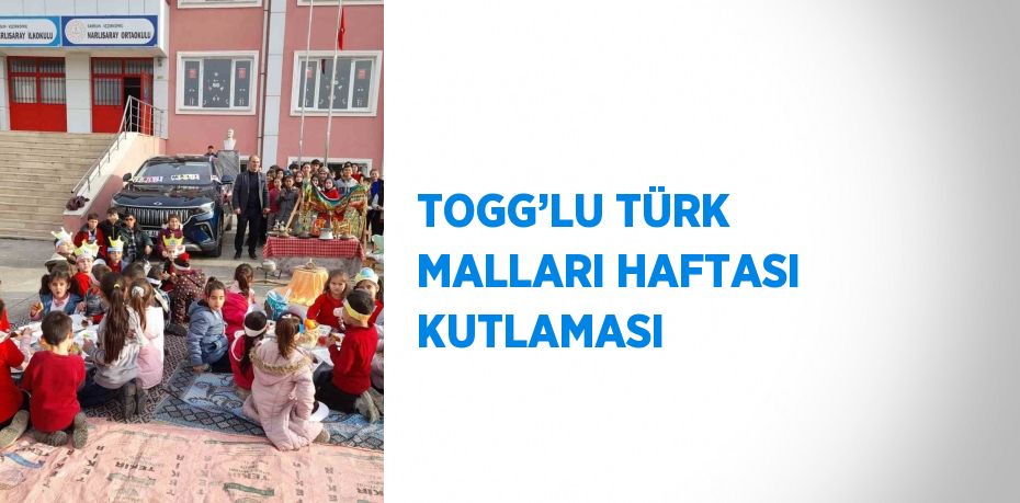 TOGG’LU TÜRK MALLARI HAFTASI KUTLAMASI