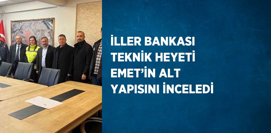 İLLER BANKASI TEKNİK HEYETİ EMET’İN ALT YAPISINI İNCELEDİ