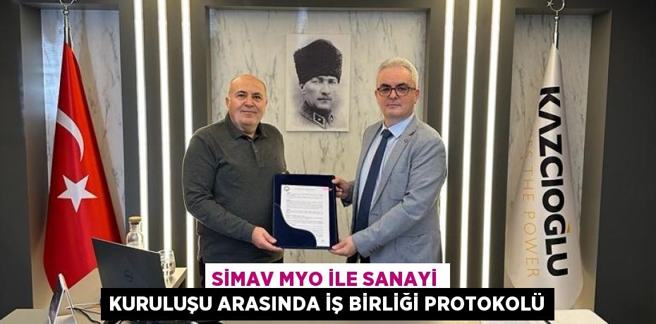 SİMAV MYO İLE SANAYİ KURULUŞU ARASINDA İŞ BİRLİĞİ PROTOKOLÜ