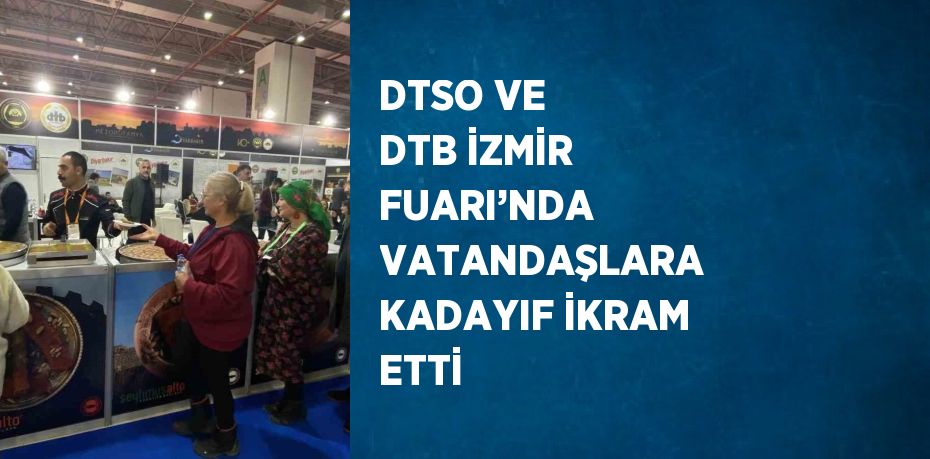 DTSO VE DTB İZMİR FUARI’NDA VATANDAŞLARA KADAYIF İKRAM ETTİ