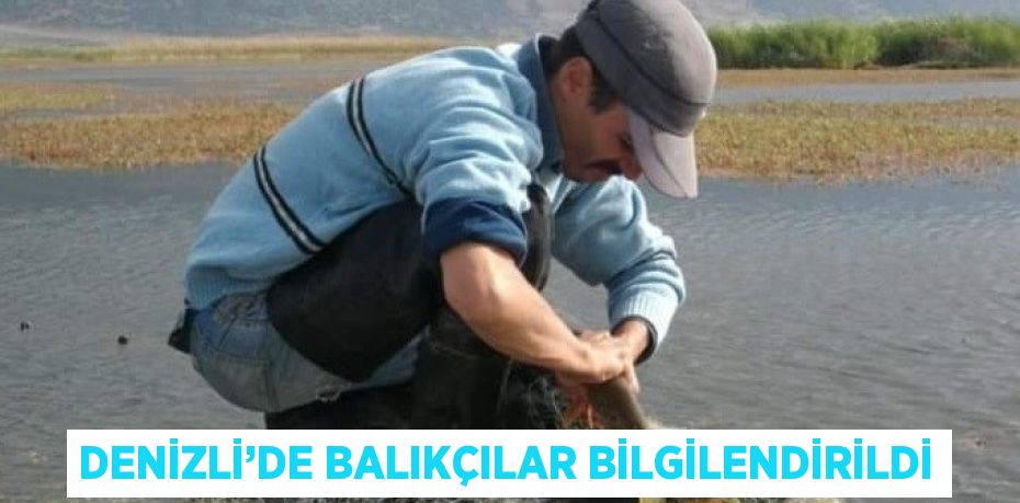 DENİZLİ’DE BALIKÇILAR BİLGİLENDİRİLDİ