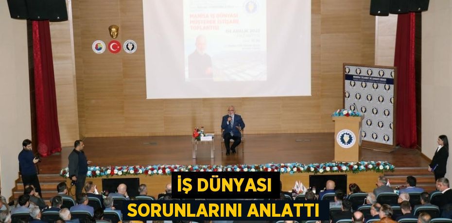 İŞ DÜNYASI SORUNLARINI ANLATTI