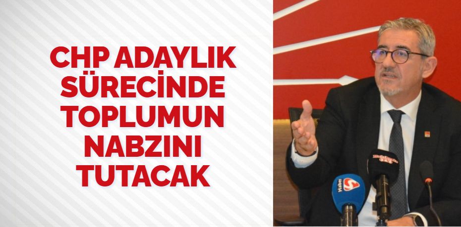 CHP ADAYLIK SÜRECİNDE TOPLUMUN NABZINI TUTACAK