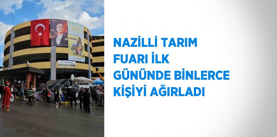 NAZİLLİ TARIM FUARI İLK GÜNÜNDE BİNLERCE KİŞİYİ AĞIRLADI