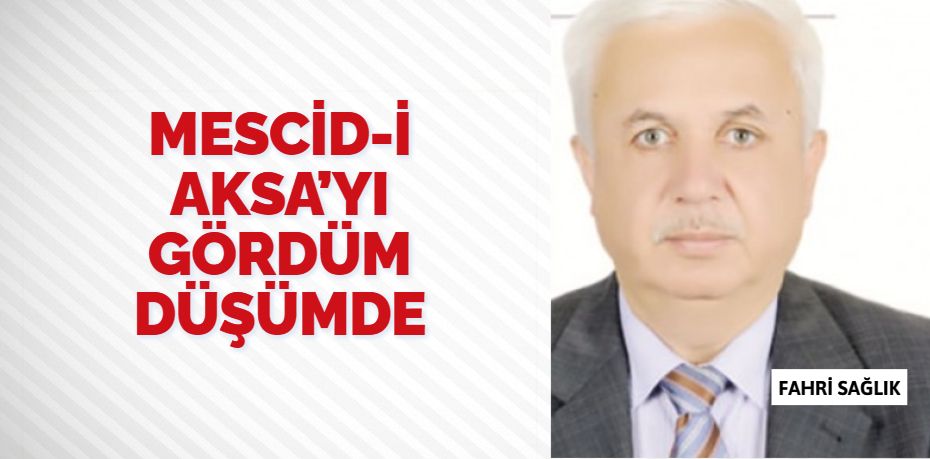 MESCİD-İ AKSA’YI GÖRDÜM DÜŞÜMDE