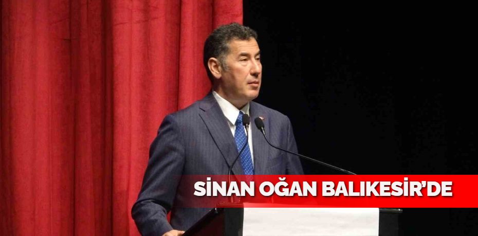 SİNAN OĞAN BALIKESİR’DE