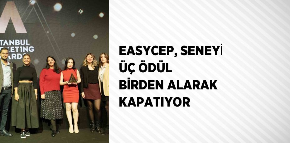 EASYCEP, SENEYİ ÜÇ ÖDÜL BİRDEN ALARAK KAPATIYOR