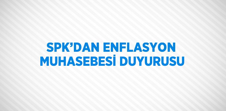 SPK, Enflasyon Muhasebesi Uygulamasına