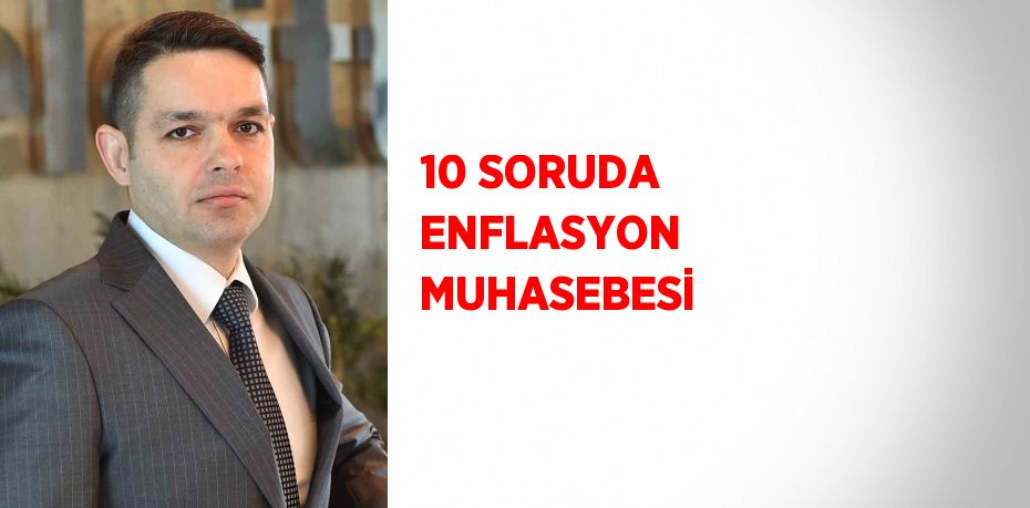 10 SORUDA ENFLASYON MUHASEBESİ