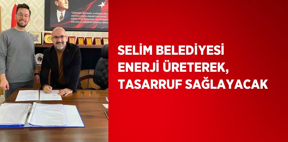 SELİM BELEDİYESİ ENERJİ ÜRETEREK, TASARRUF SAĞLAYACAK