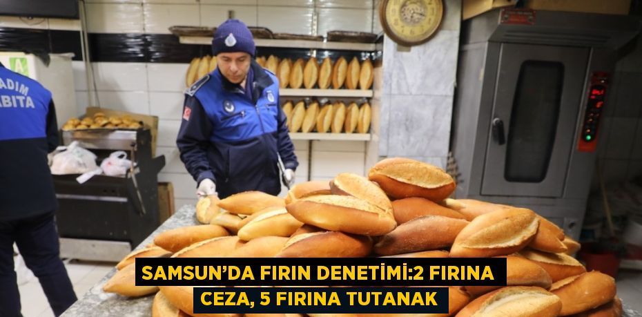 Samsun’da yapılan fırın denetiminde