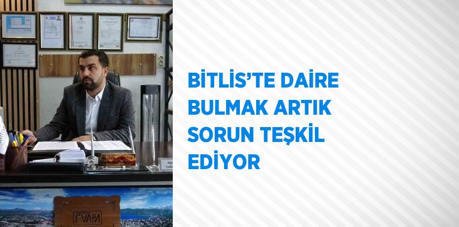 BİTLİS’TE DAİRE BULMAK ARTIK SORUN TEŞKİL EDİYOR