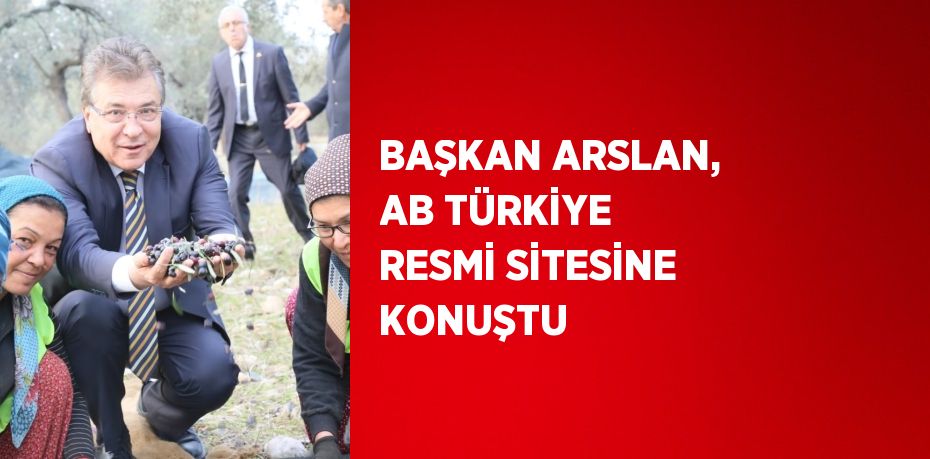 BAŞKAN ARSLAN, AB TÜRKİYE RESMİ SİTESİNE KONUŞTU