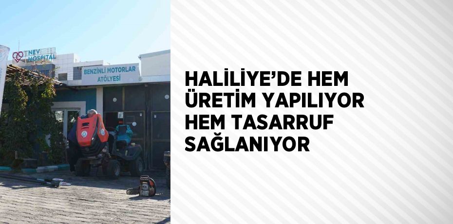 Haliliye Belediyesi’nde üreten belediyecilik