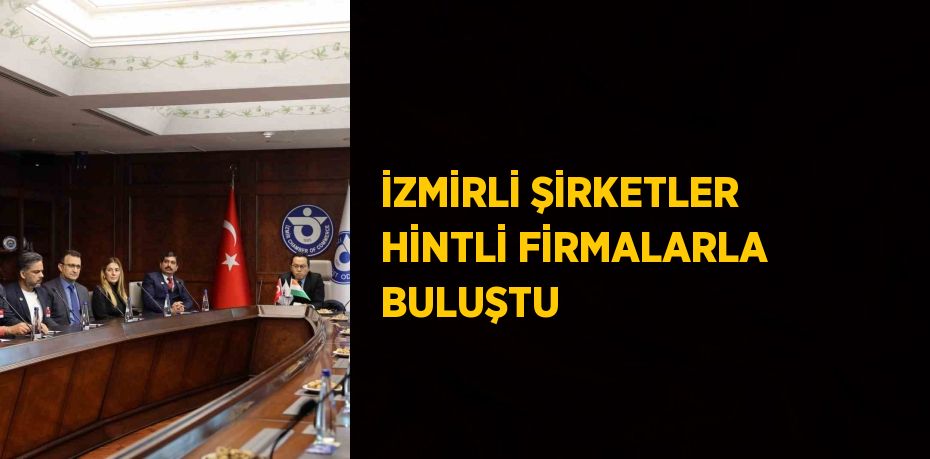 İZMİRLİ ŞİRKETLER HİNTLİ FİRMALARLA BULUŞTU