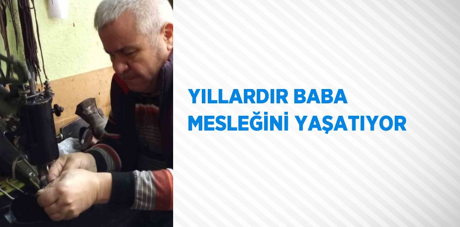 YILLARDIR BABA MESLEĞİNİ YAŞATIYOR