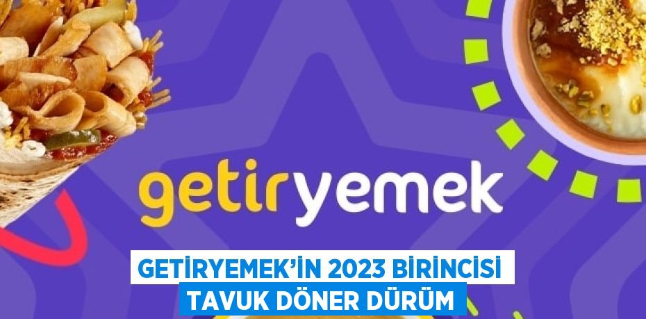 GETİRYEMEK’İN 2023 BİRİNCİSİ TAVUK DÖNER DÜRÜM