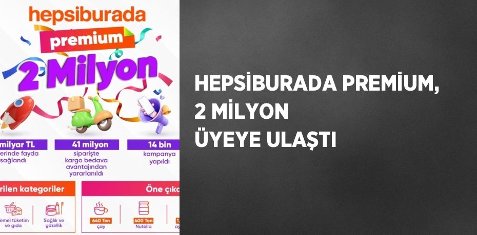 HEPSİBURADA PREMİUM, 2 MİLYON ÜYEYE ULAŞTI