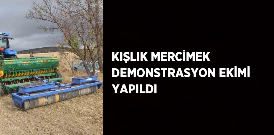 KIŞLIK MERCİMEK DEMONSTRASYON EKİMİ YAPILDI