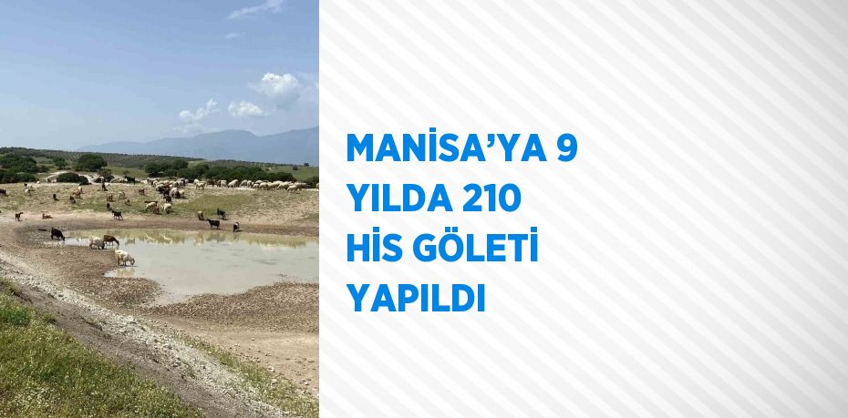 MANİSA’YA 9 YILDA 210 HİS GÖLETİ YAPILDI