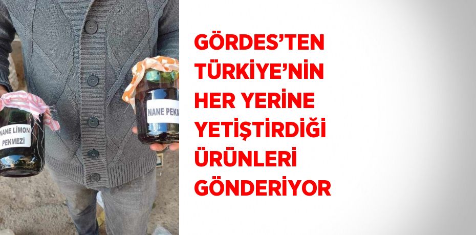 GÖRDES’TEN TÜRKİYE’NİN HER YERİNE YETİŞTİRDİĞİ ÜRÜNLERİ GÖNDERİYOR