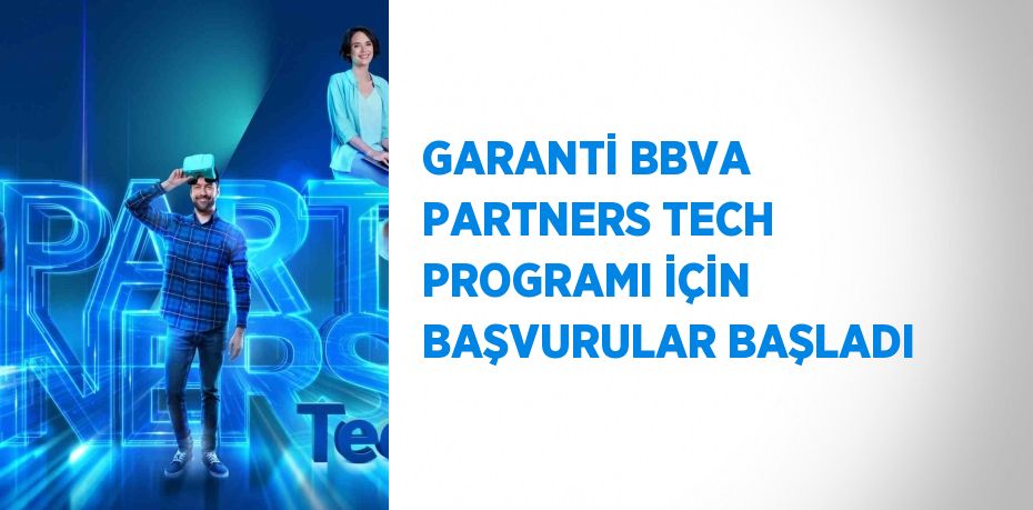 GARANTİ BBVA PARTNERS TECH PROGRAMI İÇİN BAŞVURULAR BAŞLADI