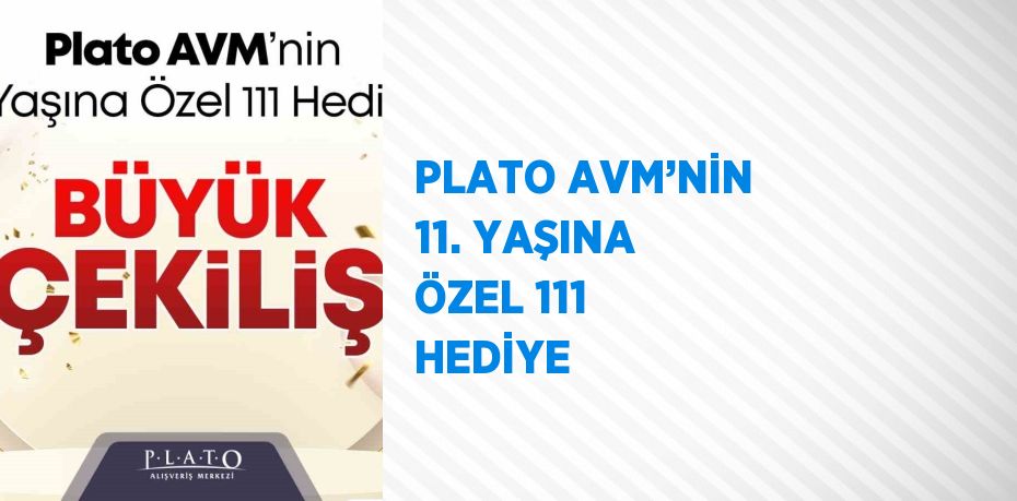 PLATO AVM’NİN 11. YAŞINA ÖZEL 111 HEDİYE