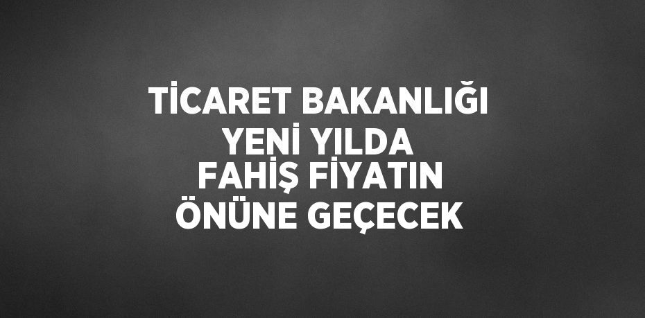 Ticaret Bakanlığı, fahiş fiyat