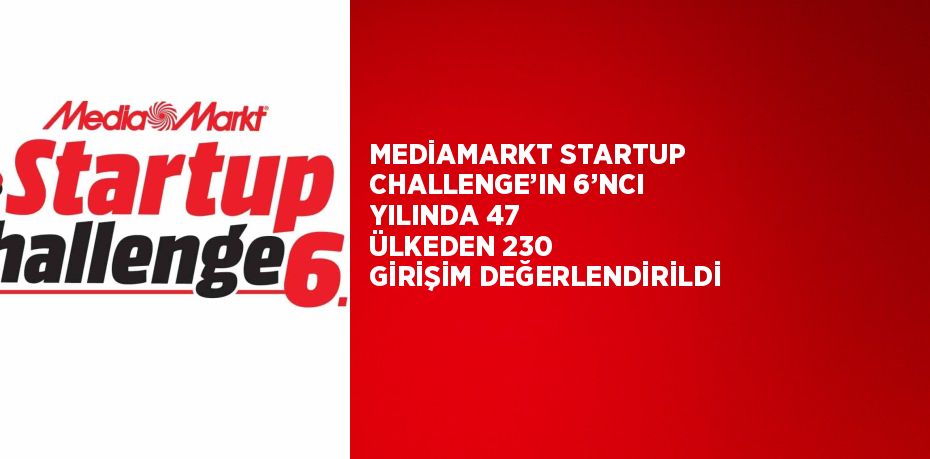 MEDİAMARKT STARTUP CHALLENGE’IN 6’NCI YILINDA 47 ÜLKEDEN 230 GİRİŞİM DEĞERLENDİRİLDİ