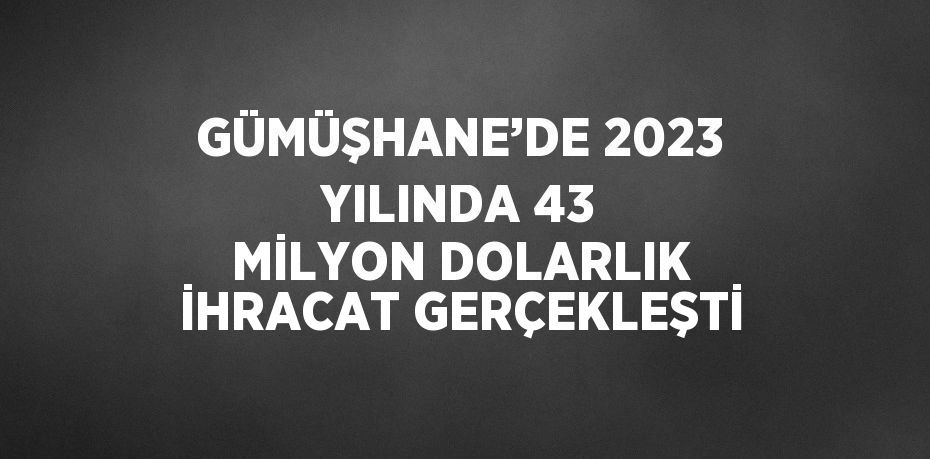 Gümüşhane’de 2023 yılı içerisinde