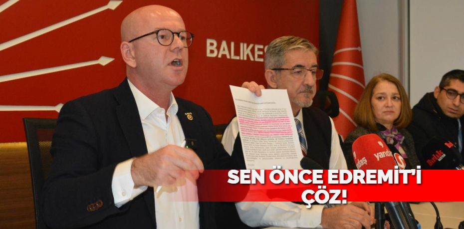 SEN ÖNCE EDREMİT’İ ÇÖZ!