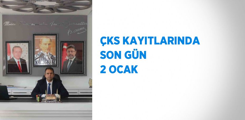 ÇKS KAYITLARINDA SON GÜN 2 OCAK