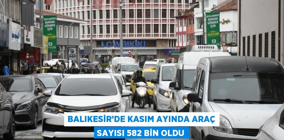 BALIKESİR’DE KASIM AYINDA ARAÇ SAYISI 582 BİN OLDU